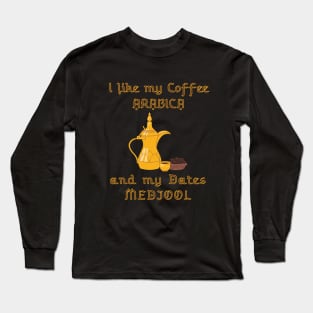 I like my coffee Arabica and my dates Medjool Long Sleeve T-Shirt